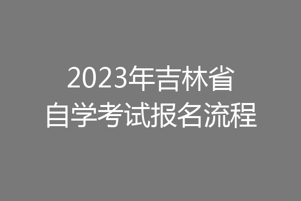 2023年吉林省自学考试报名流程