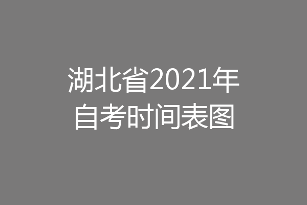 湖北省2021年自考时间表图