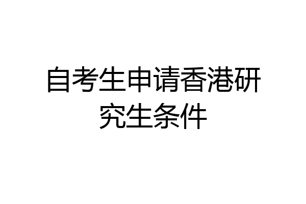 自考生申请香港研究生条件