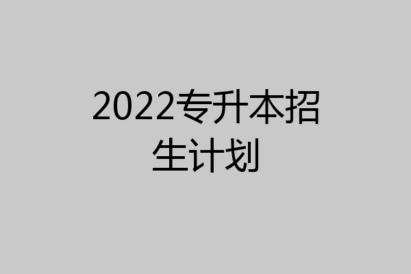 2022专升本招生计划