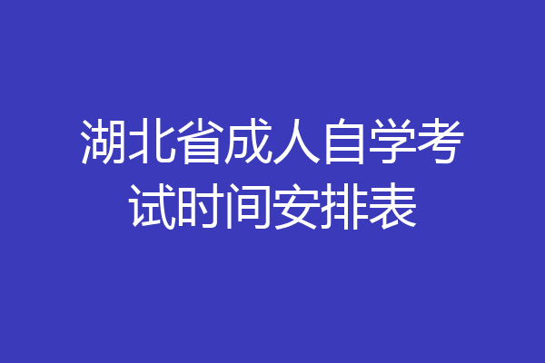 湖北省成人自学考试时间安排表