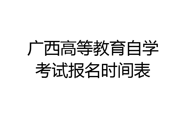 广西高等教育自学考试报名时间表