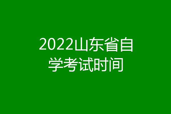 2022山东省自学考试时间