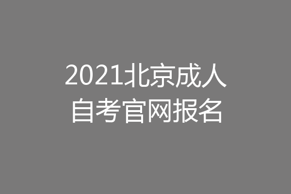 2021北京成人自考官网报名