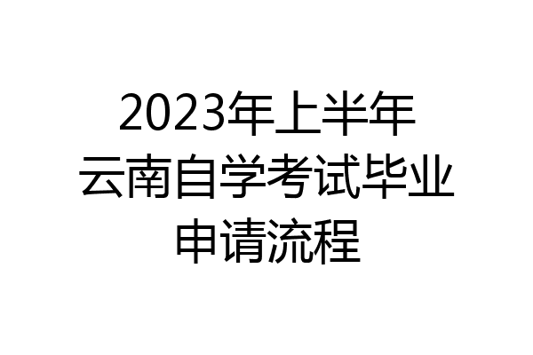 2023年上半年云南自学考试毕业申请流程