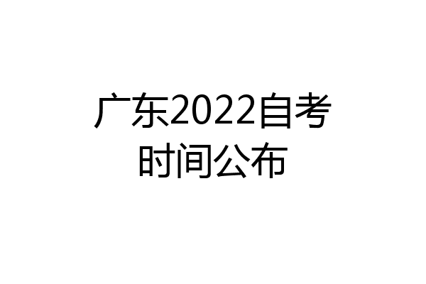 广东2022自考时间公布