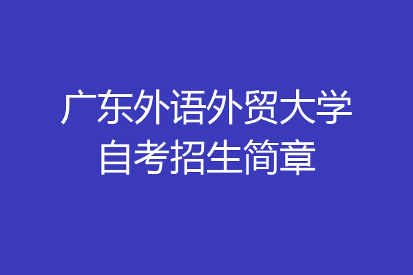 广东外语外贸大学自考招生简章