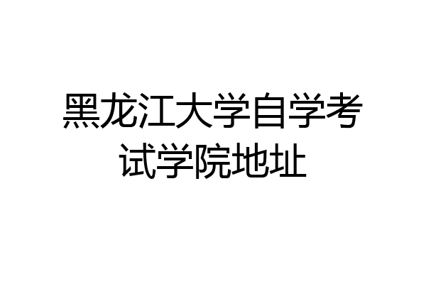 黑龙江大学自学考试学院地址