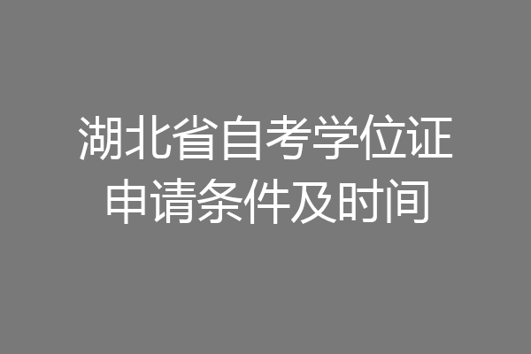 湖北省自考学位证申请条件及时间