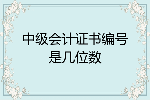 中级会计证书编号是几位数