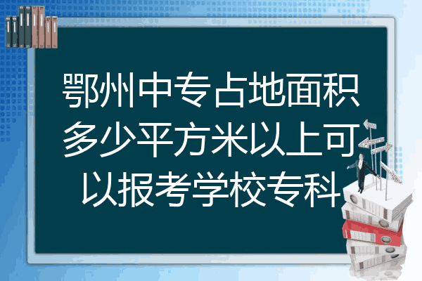 鄂州中专占地面积多少平方米以上可以报考学校专科