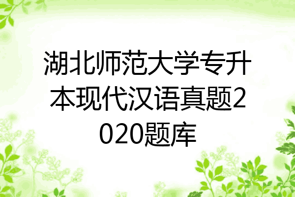 湖北师范大学专升本现代汉语真题2020题库
