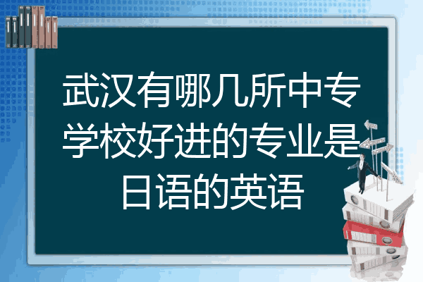 武汉有哪几所中专学校好进的专业是日语的英语