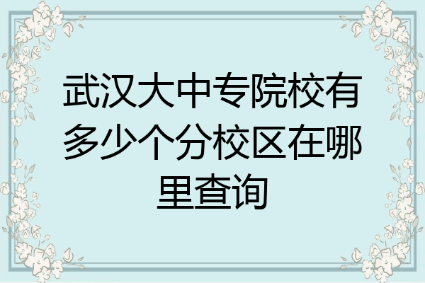 武漢大中專院校有多少個分校區在哪裡查詢