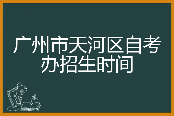 广州市天河区自考办招生时间