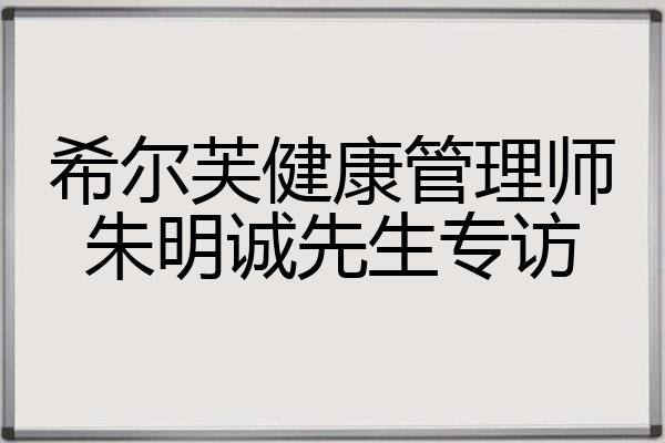 希尔芙健康管理师朱明诚先生专访