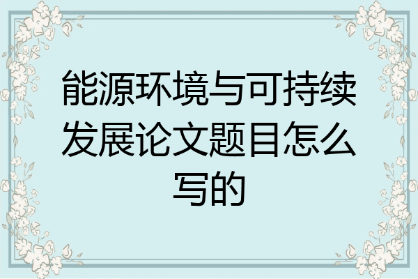 能源环境与可持续发展论文题目怎么写的