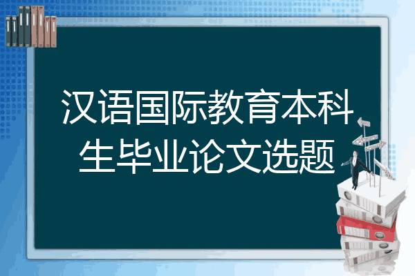 汉语国际教育本科生毕业论文选题