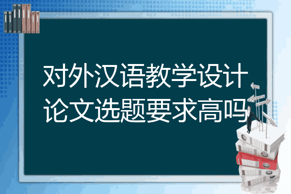 对外汉语教学设计论文选题要求高吗