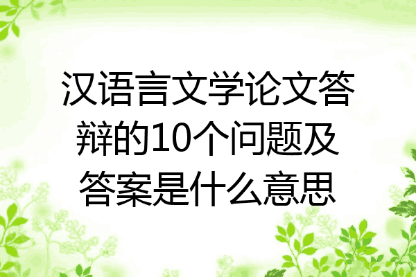 汉语言文学论文答辩的10个问题及答案是什么意思