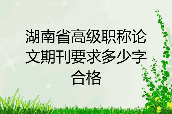 湖南省高级职称论文期刊要求多少字合格