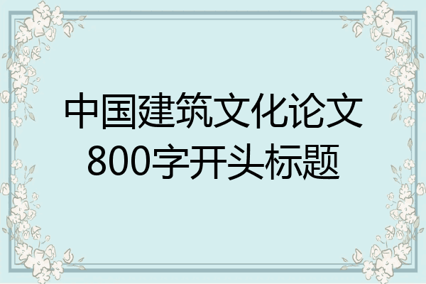 中国建筑文化论文800字开头标题
