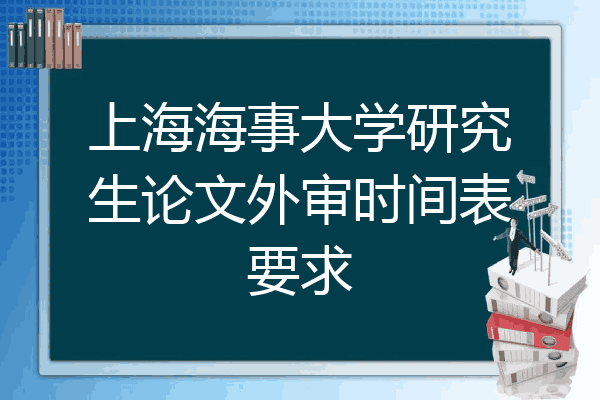 上海海事大学研究生论文外审时间表要求