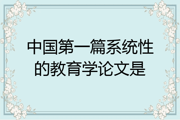 中国第一篇系统性的教育学论文是