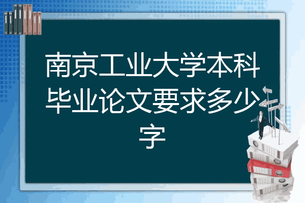 南京工业大学本科毕业论文要求多少字