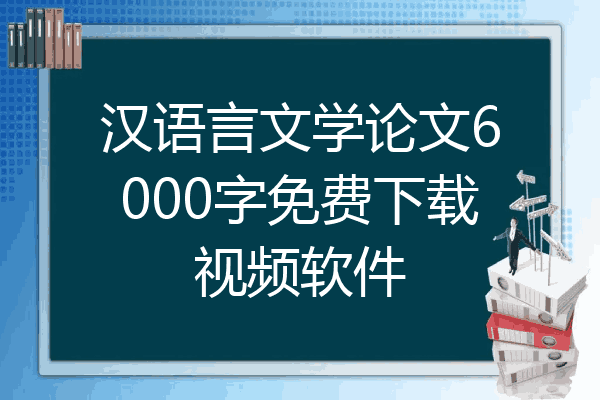 汉语言文学论文6000字免费下载视频软件