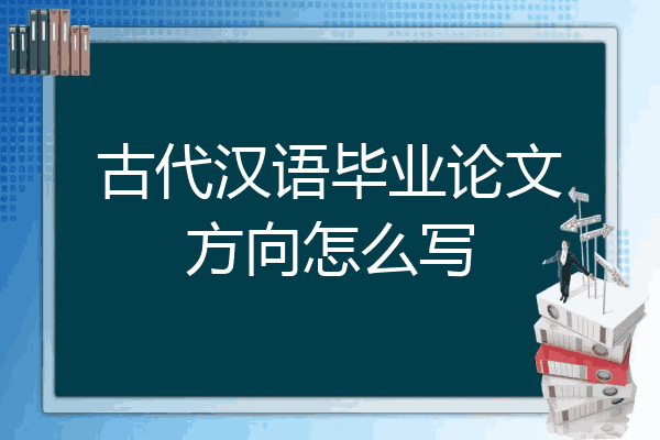 古代汉语毕业论文方向怎么写