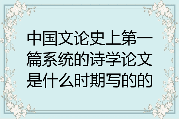 中国文论史上第一篇系统的诗学论文是什么时期写的的