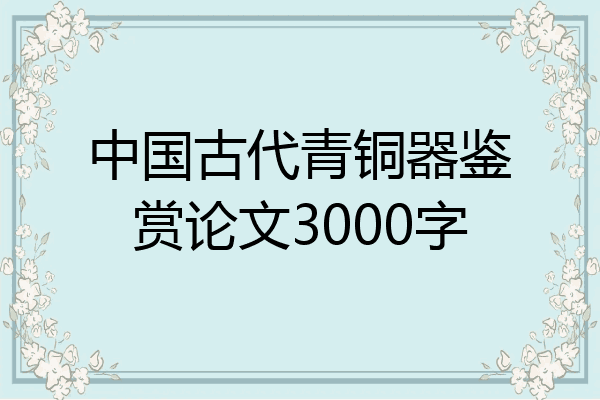 中国古代青铜器鉴赏论文3000字