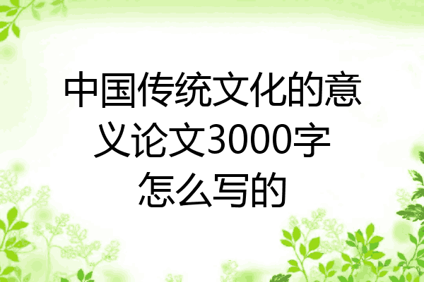 中国传统文化的意义论文3000字怎么写的