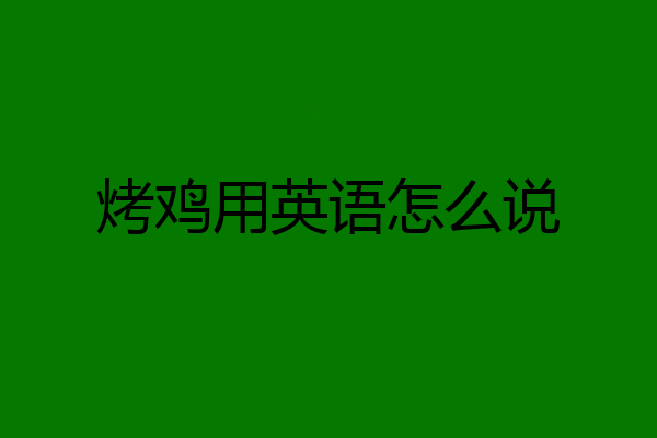 烤鸡用英语怎么说图片