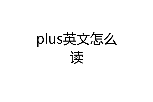 讀英語>plus怎麼讀英文>回答數>5瀏覽數>205回答>關注>tracy07280917>