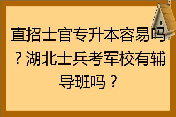 直招士官專升本容易嗎湖北士兵考軍校有輔導班嗎