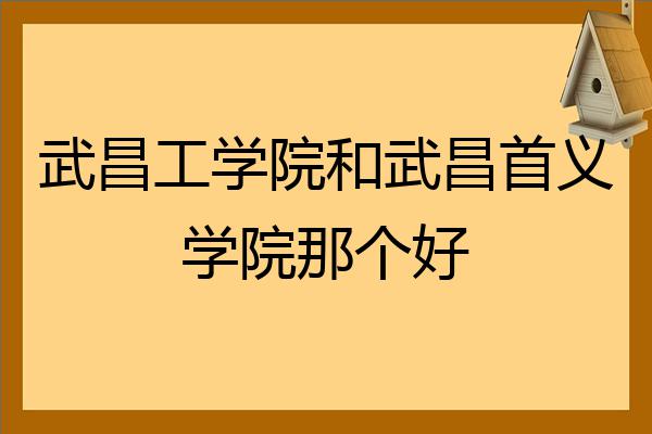 武昌工學院和武昌首義學院那個好