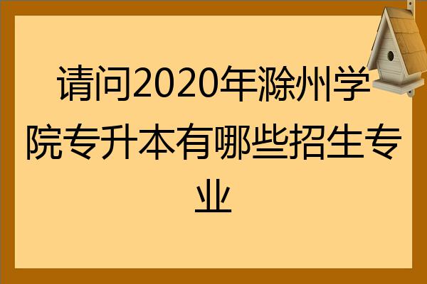 請問2022年滁州學院專升本有哪些招生專業