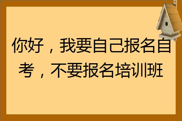 你好我要自己报名自考不要报名培训班