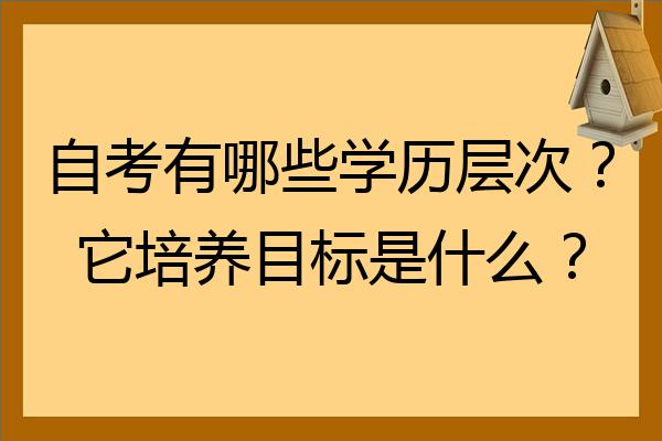 自考有哪些學歷層次它培養目標是什麼