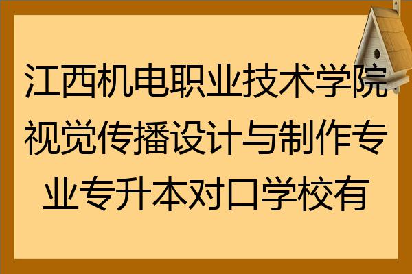 江西機電職業技術學院視覺傳播設計與製作專業專升本對口學校有