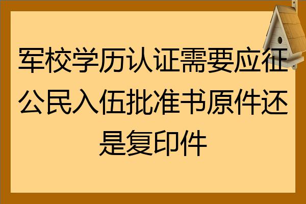 軍校學歷認證需要應徵公民入伍批准書原件還是複印件