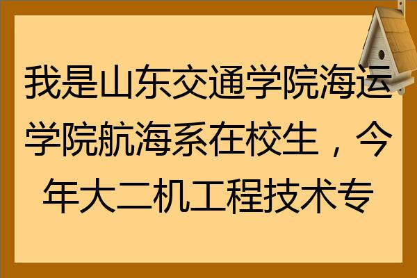 我是山東交通學院海運學院航海系在校生今年大二機工程技術專