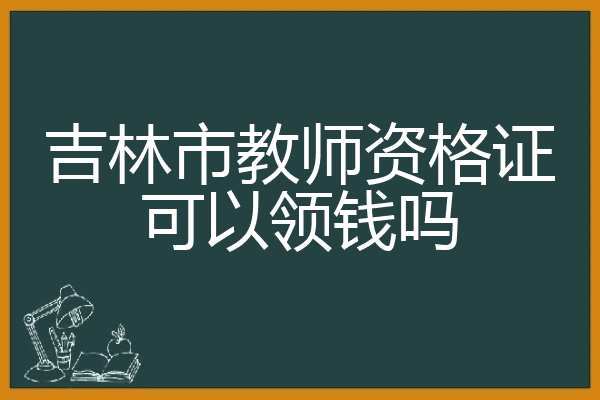 吉林市教师资格证可以领钱吗