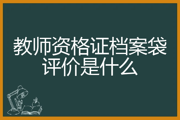 教師資格證檔案袋評價是什麼