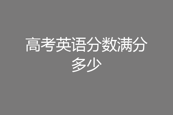 高考英语分数满分多少