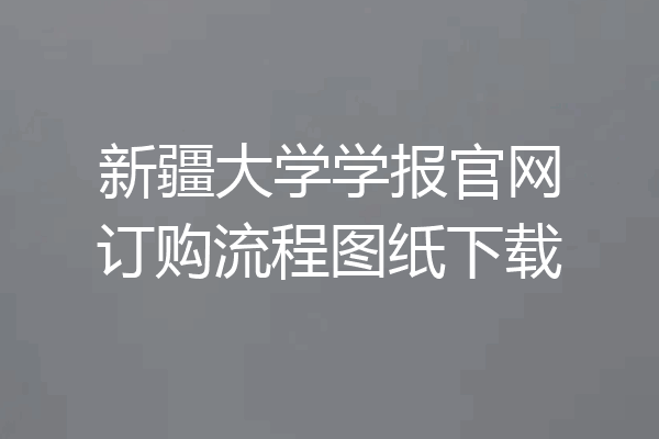 新疆大學學報官網訂購流程圖紙下載